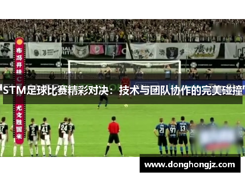 STM足球比赛精彩对决：技术与团队协作的完美碰撞