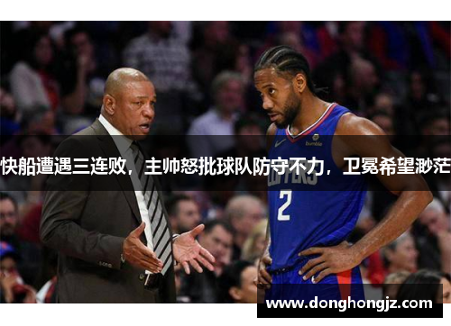 快船遭遇三连败，主帅怒批球队防守不力，卫冕希望渺茫